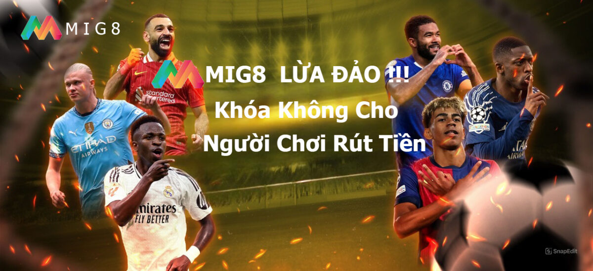 Nhà cái Mig8 lừa đảo Khóa tài khoản người chơi không cho rút tiền
